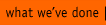 what we've done